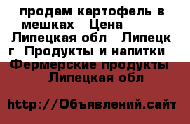 продам картофель в мешках › Цена ­ 900 - Липецкая обл., Липецк г. Продукты и напитки » Фермерские продукты   . Липецкая обл.